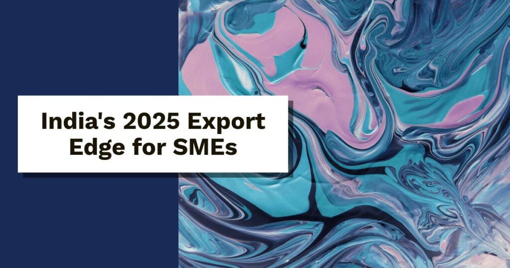 Export from India 2025: A Step-by-Step Guide for SMEs